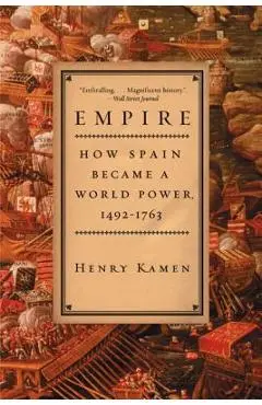 Empire: How Spain Became a World Power, 1492-1763 - Henry Kamen