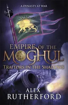 Empire of the Moghul: Traitors in the Shadows, Paperback/Alex Rutherford