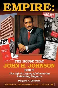 Empire: The House That John H. Johnson Built (The Life & Legacy of Pioneering Publishing Magnate), Paperback/Margena A. Christian