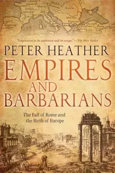 Empires and Barbarians: The Fall of Rome and the Birth of Europe, Paperback/Peter Heather
