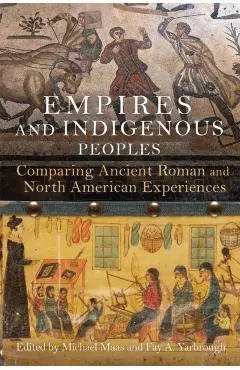 Empires and Indigenous Peoples: Comparing Ancient Roman and North American Experiences - Michael Maas