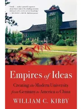 Empires of Ideas. Creating the Modern University from Germany to America to China, Paperback/William C. Kirby