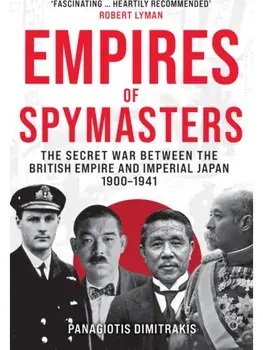 Empires of Spymasters. The Secret War Between the British Empire and Imperial Japan, 1900–1941, Hardback/Panagiotis Dimitrakis