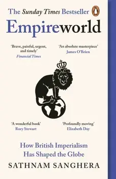 Empireworld. How British Imperialism Has Shaped the Globe, Paperback/Sathnam Sanghera