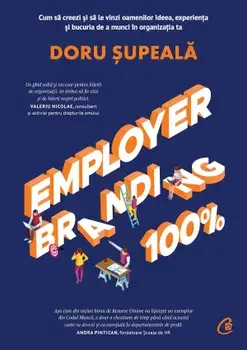Employer branding 100%. Cum sa creezi si sa vinzi oamenilor ideea, experienta si bucuria de a munci in organizatia ta/Doru Supeala