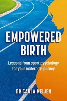 Empowered Birth. Lessons from Sport Psychology for Your Maternity Journey, Paperback/Carla Meijen