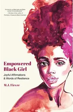 Empowered Black Girl: Joyful Affirmations and Words of Resilience (Teen and YA Maturing, Self-Esteem, Cultural Heritage, for Fans of Badass - M. J. Fievre