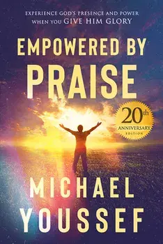 Empowered by Praise: Experiencing God's Presence and Power When You Give Him Glory, Paperback/Michael Youssef