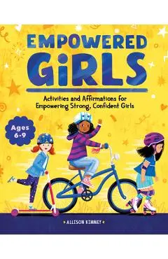 Empowered Girls: Activities and Affirmations for Empowering Strong, Confident Girls - Allison Kimmey