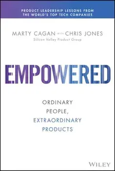 Empowered: Ordinary People, Extraordinary Products, Hardcover/Marty Cagan