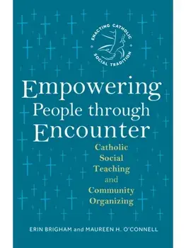 Empowering People through Encounter. Catholic Social Teaching and Community Organizing, Paperback/Maureen H. O'Connell