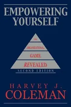 Empowering Yourself: The Organizational Game Revealed, Paperback (2nd Ed.)/Harvey J. Coleman