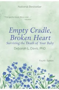 Empty Cradle, Broken Heart: Surviving the Death of Your Baby - Deborah L. Davis