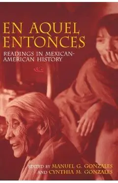 En Aquel Entonces: Readings in Mexican-American History - Manuel G. Gonzales