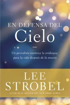 En Defensa del Cielo: Un Periodista Examina La Evidencia de la Vida Después de la Muerte, Paperback/Lee Strobel