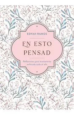 En Esto Pensad: Un Año de Reflexiones Para Mantenerte Enfocada En Dios - Edyah Ramos