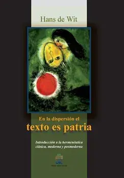 En la dispersion el texto es patria: Introduccion a la hermeneutica clasica, moderna y posmoderna, Paperback/Han De Wit