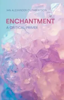 Enchantment. A Critical Primer, Paperback/Ian Alexander Cuthbertson