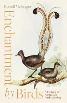 Enchantment by Birds. A History of Australian Birdwatching, Paperback/Russell McGregor