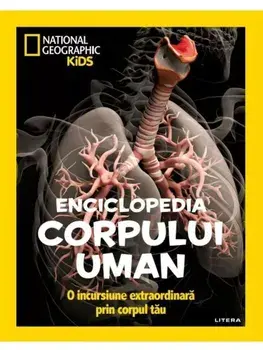 Enciclopedia corpului uman. O incursiune extraordinara prin corpul tau. National Geographic Kids/***