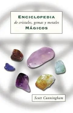 Enciclopedia de Cristales, Gemas Y Metales M�gicos = Cunningham's Encyclopedia of Crystal, Gem and Metal Magic - Scott Cunningham