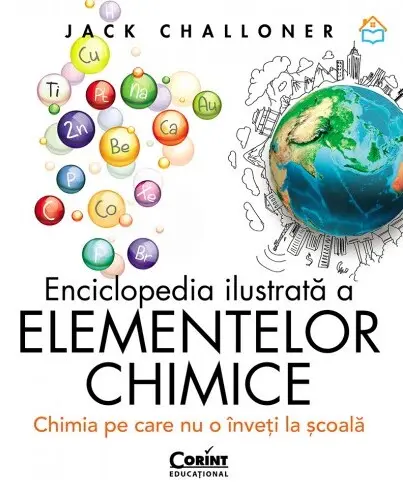 Enciclopedia ilustrată a elementelor chimice. Chimia pe care nu o înveți la școală