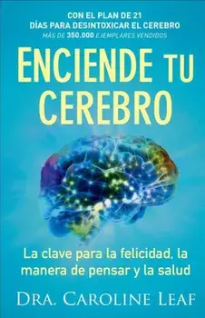 Enciende Tu Cerebro: La Clave Para La Felicidad, La Manera de Pensar y La Salud, Paperback/Dr Caroline Leaf