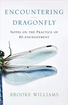 Encountering Dragonfly. Notes on the Re-enchantment of the World, Paperback/Brooke Williams