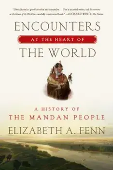 Encounters at the Heart of the World: A History of the Mandan People, Paperback/Elizabeth A. Fenn