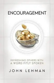 Encouragement: Refreshing Others with a Word Fitly Spoken, Paperback/John Lehman