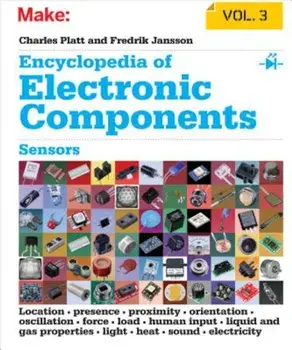 Encyclopedia of Electronic Components, Volume 3: Sensors for Location, Presence, Proximity, Orientation, Oscillation, Force, Load, Human Input, Liquid, Paperback/Charles Platt