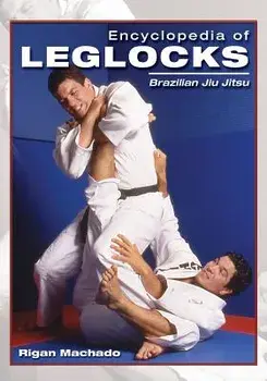 Encyclopedia of Leglocks: Brazilian Jiu Jitsu, Paperback/Rigan Machado