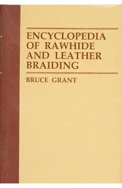 Encyclopedia of Rawhide and Leather Braiding - Bruce Grant