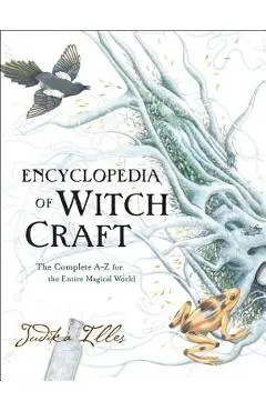 Encyclopedia of Witchcraft: The Complete A-Z for the Entire Magical World - Judika Illes