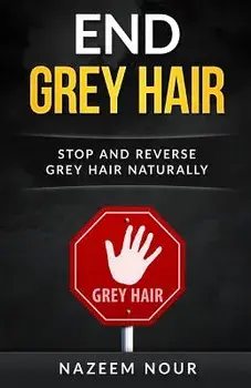 End Grey Hair: Stop and Reverse Grey Naturally, Paperback/Nazeem Nour