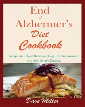End Of Alzheimer Cookbook: Recipes to help in Reversing Cognitive Impairment and Alzheimer's Disease., Paperback/Dave Miller