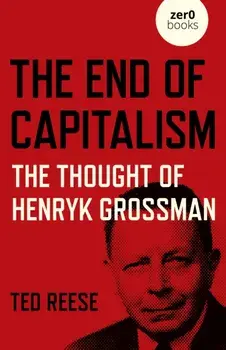 End of Capitalism, The: The Thought of Henryk Grossman, Paperback/Ted Reese
