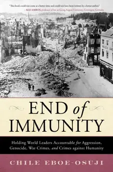 End of Immunity. Holding World Leaders Accountable for Aggression, Genocide, War Crimes, and Crimes against Humanity, Hardback/Chile Eboe-Osuji