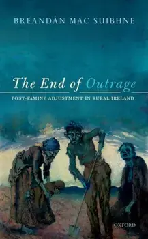 End of Outrage. Post-Famine Adjustment in Rural Ireland, Hardback/Breandan Mac Suibhne