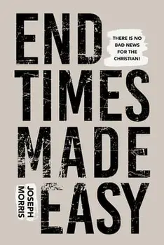 End Times Made Easy: There's No Bad News for the Christian!, Paperback/Joseph Morris