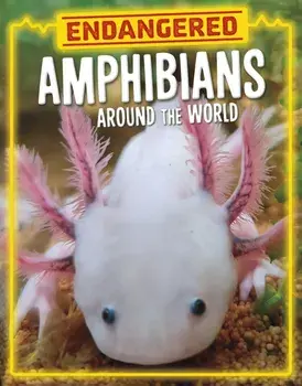 Endangered Amphibians Around the World, Hardback/Lisa J. Amstutz