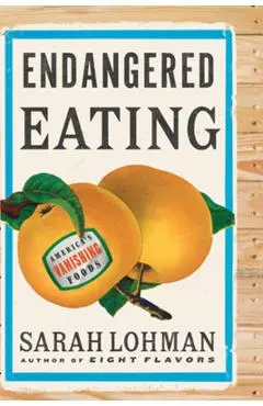 Endangered Eating: America's Vanishing Foods - Sarah Lohman