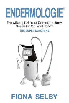 Endermologie: The Missing Link Your Damaged Body Needs for Optimal Health, Paperback/Fiona Selby