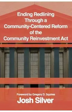 Ending Redlining through a Community-Centered Reform of the Community Reinvestment Act - Josh Silver