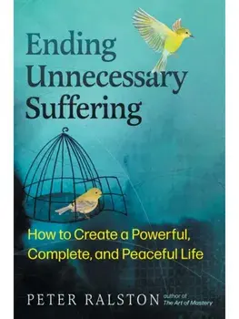 Ending Unnecessary Suffering. How to Create a Powerful, Complete, and Peaceful Life, Paperback/Peter Ralston