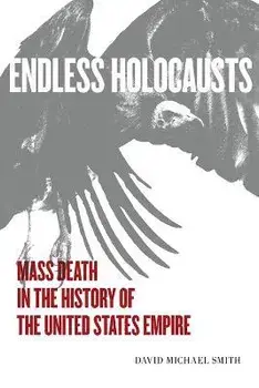 Endless Holocausts. Mass Death in the History of the United States Empire, Paperback/David Michael Smith