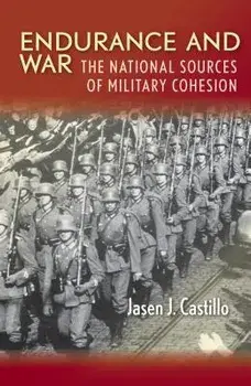 Endurance and War: The National Sources of Military Cohesion, Hardcover/Jasen J. Castillo