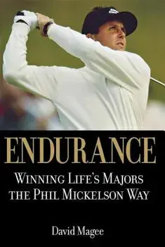 Endurance: Winning Lifes Majors the Phil Mickelson Way, Hardcover/David Magee