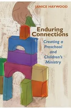 Enduring Connections: Creating a Preschool and Children's Ministry - Janice Haywood