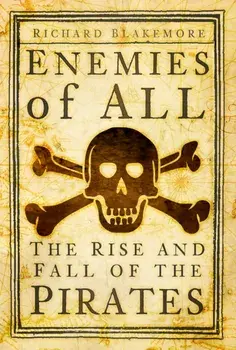 Enemies of All. The Rise and Fall of the Pirates, Hardback/Richard Blakemore